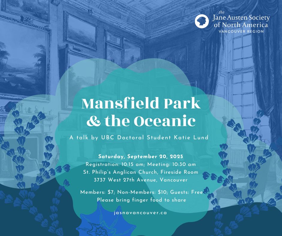 We open the 2025/2026 season with a talk by UBC doctoral student, Katie Lund, entitled "Mansfield Park & the Oceanic." Join us in person on September 20, 2025 at 10:30 AM at St. Philip's Anglican Church in Vancouver.