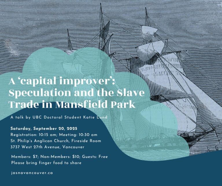 We open the 2025/2026 season with a talk by UBC doctoral student, Katie Lund, entitled "Speculation and the Slave Trade in Mansfield Park." Join us in person on September 20, 2025 at 10:30 AM at St. Philip's Anglican Church in Vancouver.